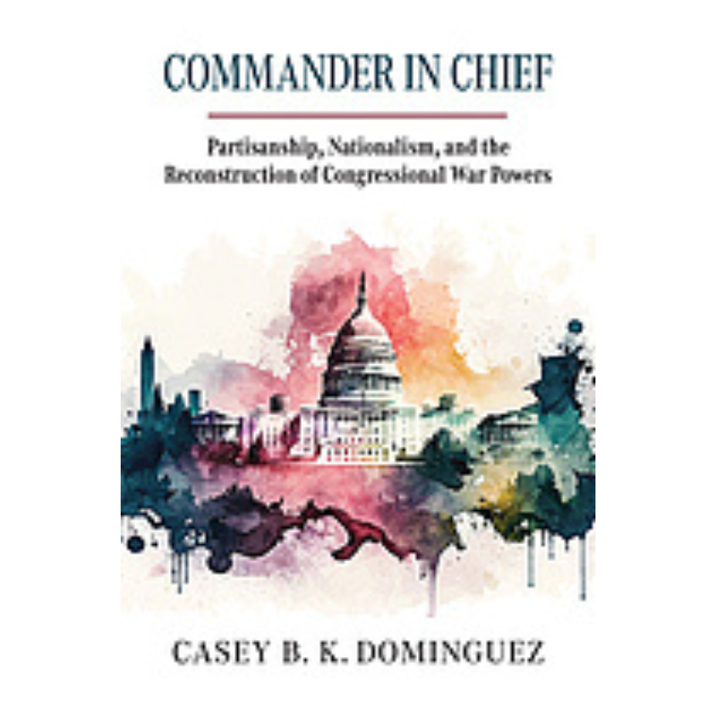 Cover Art Commander in Chief: Partisanship, Nationalism, and the Reconstruction of Congressional War Powers
