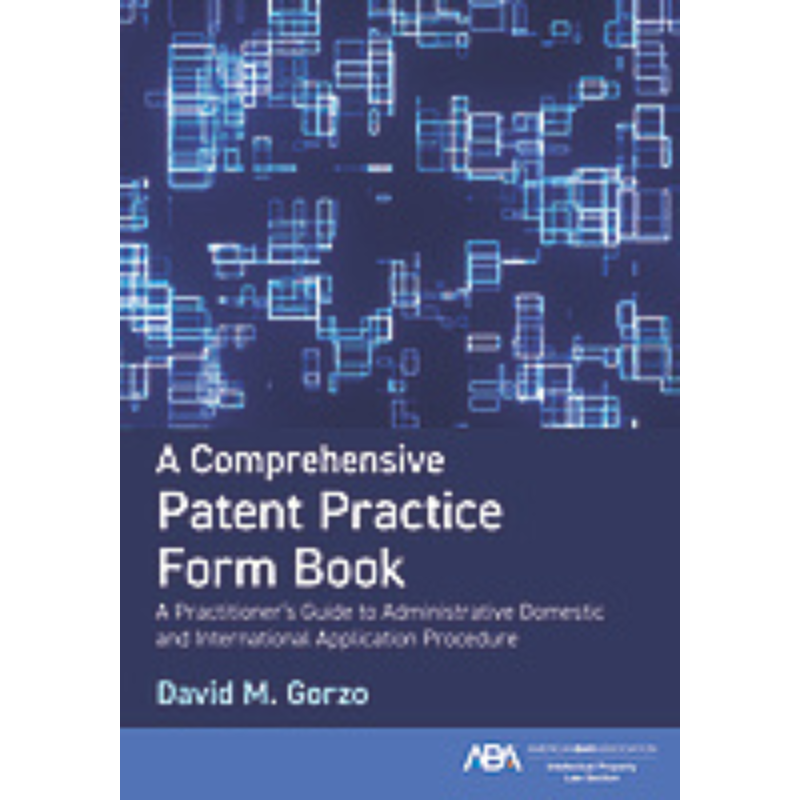 Cover Art A Comprehensive Patent Practice Form Book: A Practitioner's Guide to Administrative Domestic, and International Application Procedure