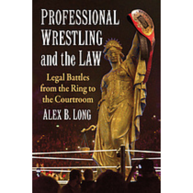 Cover Art Professional Wrestling and the Law: Legal Battles from the Ring to the Courtroom