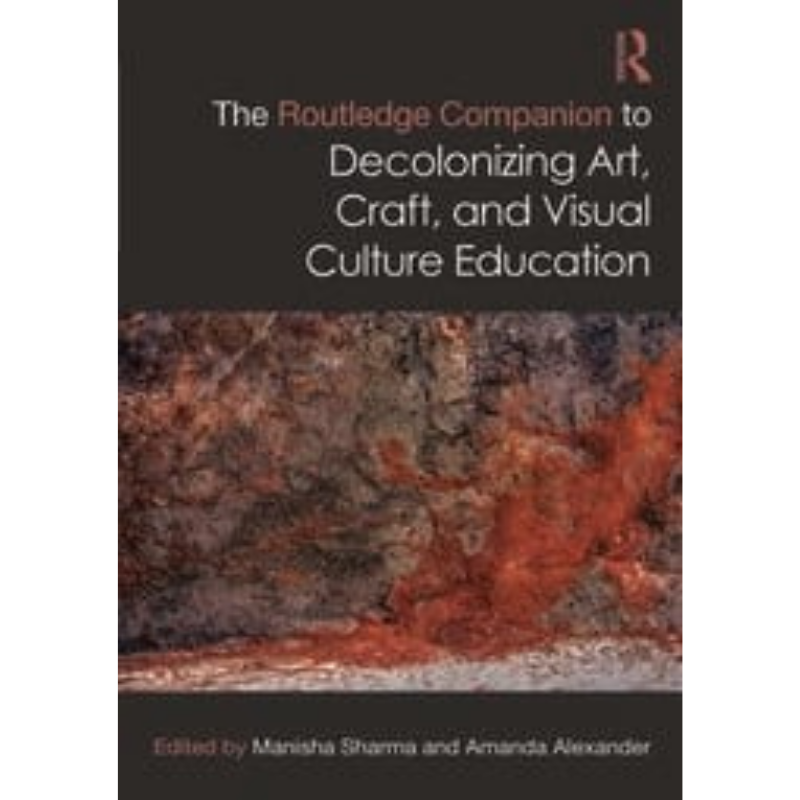 Cover Art The Routledge Companion to Decolonizing Art, Craft, and Visual Culture Education