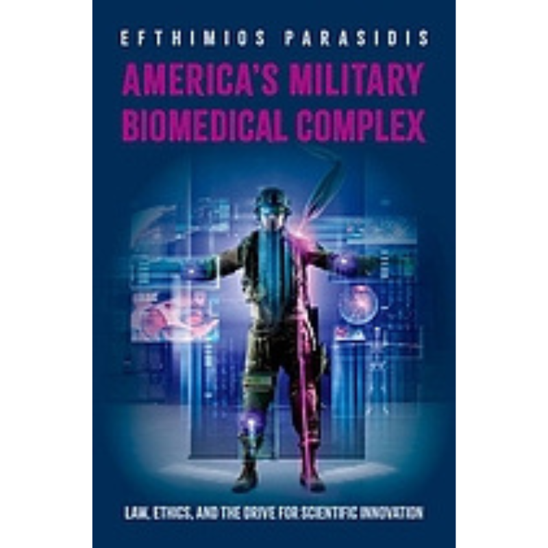 Cover Art America's Military Biomedical Complex: Law, Ethics, and the Drive for Scientific Innovation