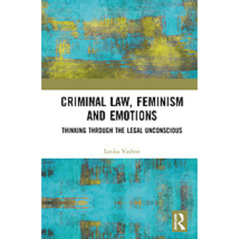 Cover Art Criminal Law, Feminism, and Emotions: Thinking through the Legal Unconscious