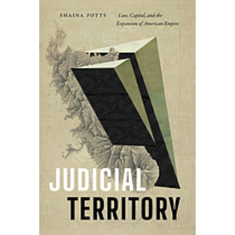 Cover Art Judicial Territory: Law, Capital, and the Expansion of American Empire