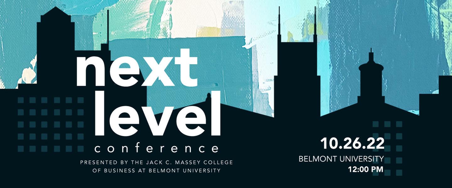 Next level Conference Presented by the Jack C. Massey College of Business at Belmont University: 10.26.22 Belmont University 12:00pm